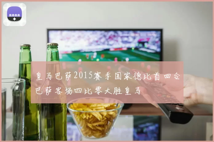 皇马巴萨2015赛季国家德比首回合巴萨客场四比零大胜皇马