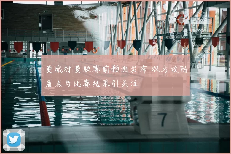曼城对曼联赛前预测发布 双方攻防看点与比赛结果引关注