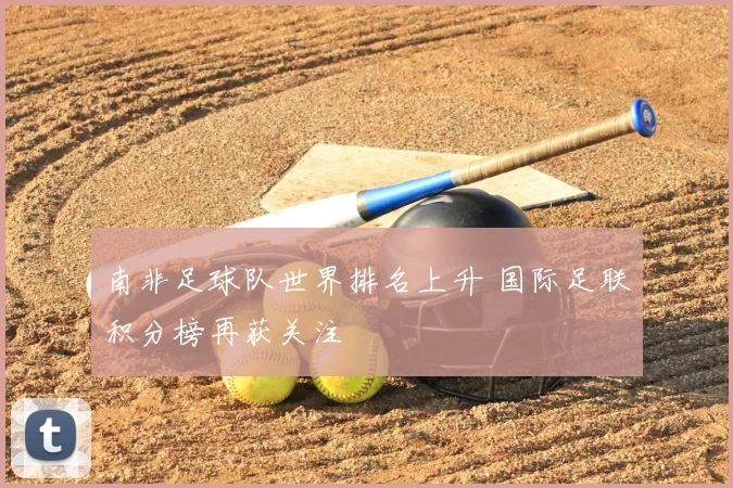 南非足球队世界排名上升 国际足联积分榜再获关注