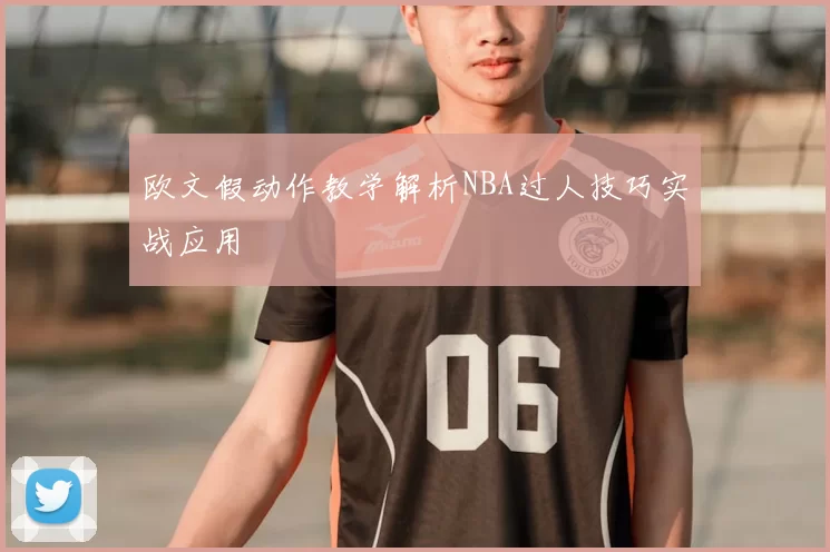 欧文假动作教学解析NBA过人技巧实战应用