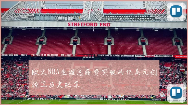 欧文NBA生涯总薪资突破两亿美元创控卫历史纪录
