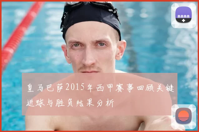 皇马巴萨2015年西甲赛事回顾关键进球与胜负结果分析