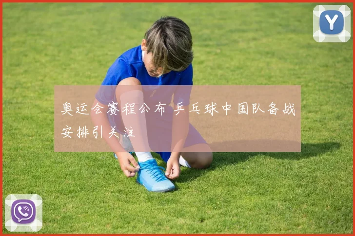 奥运会赛程公布 乒乓球中国队备战安排引关注