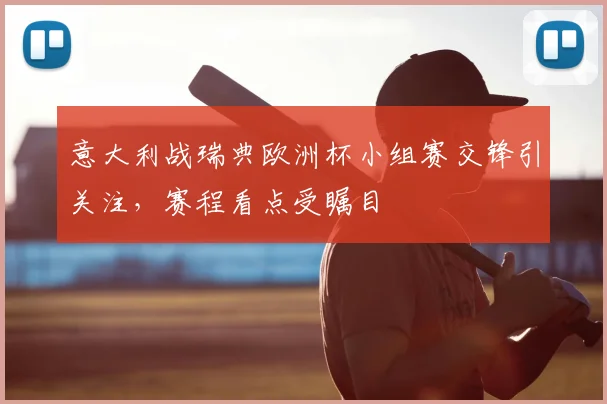 意大利战瑞典欧洲杯小组赛交锋引关注,赛程看点受瞩目