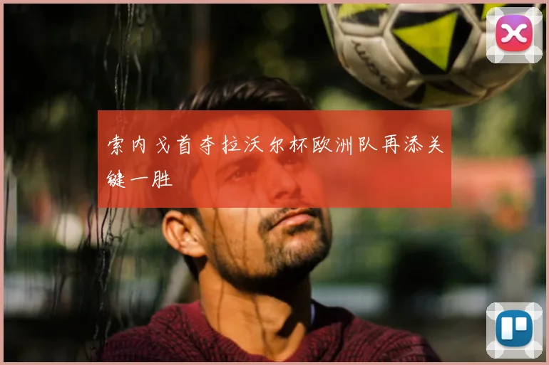 索内戈首夺拉沃尔杯欧洲队再添关键一胜