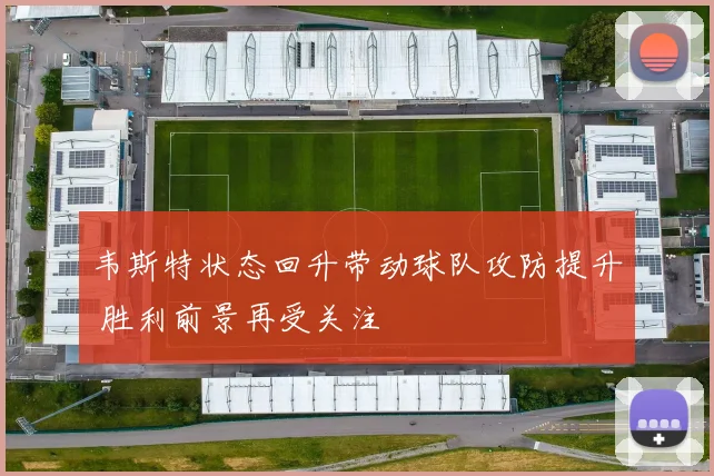 韦斯特状态回升带动球队攻防提升 胜利前景再受关注